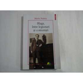 BLAGA, INTRE LEGIONARI SI COMUNISTI  -  MARTA PETREU